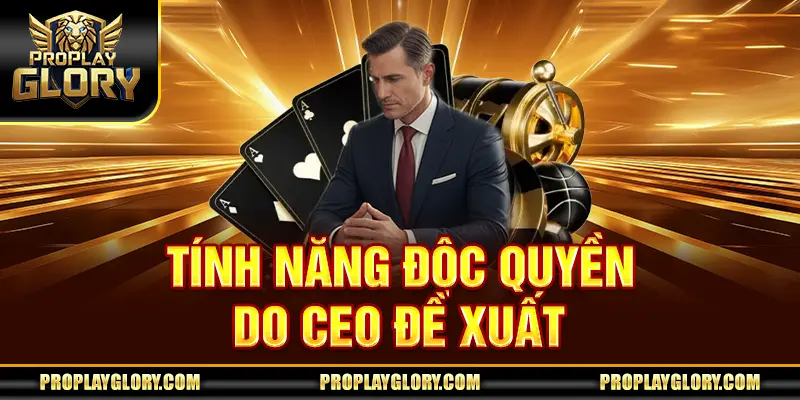 Tính năng độc quyền do ceo đề xuất