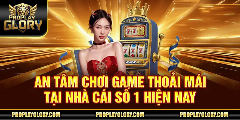 An tâm chơi game thoải mái tại nhà cái số 1 hiện nay