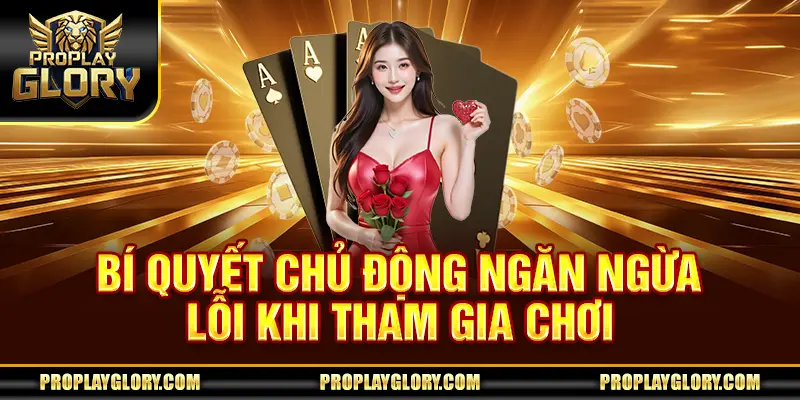Bí quyết chủ động ngăn ngừa lỗi khi tham gia chơi