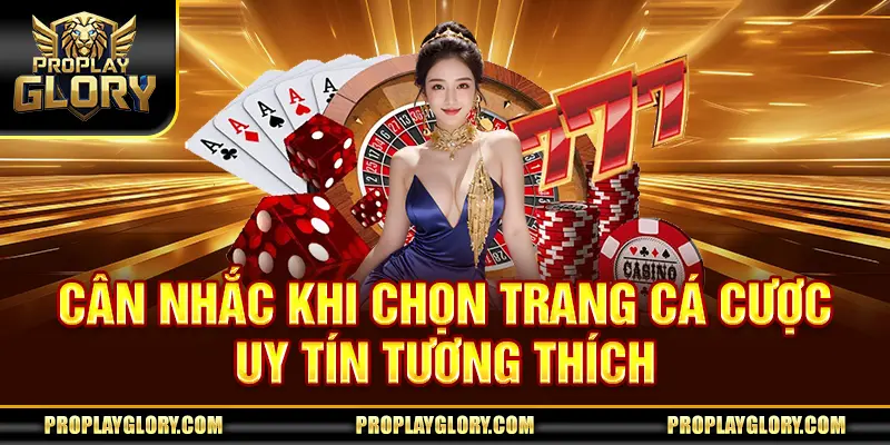 Cân nhắc khi chọn trang cá cược uy tín tương thích