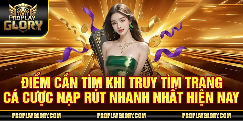 Điểm cần tìm khi truy tìm trang cá cược nạp rút nhanh nhất hiện nay