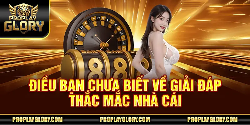 Điều bạn chưa biết về giải đáp thắc mắc nhà cái