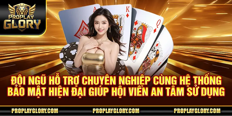 Đội ngũ hỗ trợ chuyên nghiệp cùng hệ thống bảo mật hiện đại giúp hội viên an tâm sử dụng