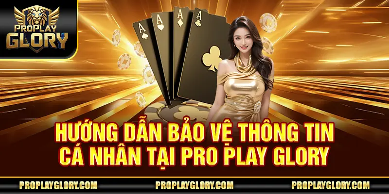 Hướng dẫn bảo vệ thông tin cá nhân tại Pro Play Glory