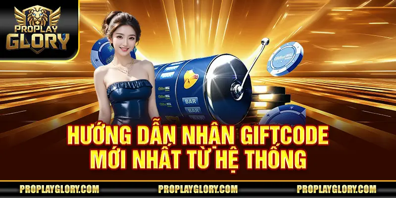 Hướng dẫn nhận Giftcode mới nhất từ hệ thống