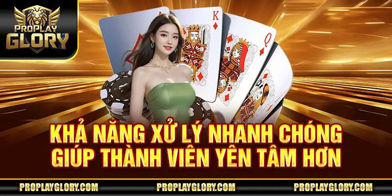 Khả năng xử lý nhanh chóng giúp thành viên yên tâm hơn