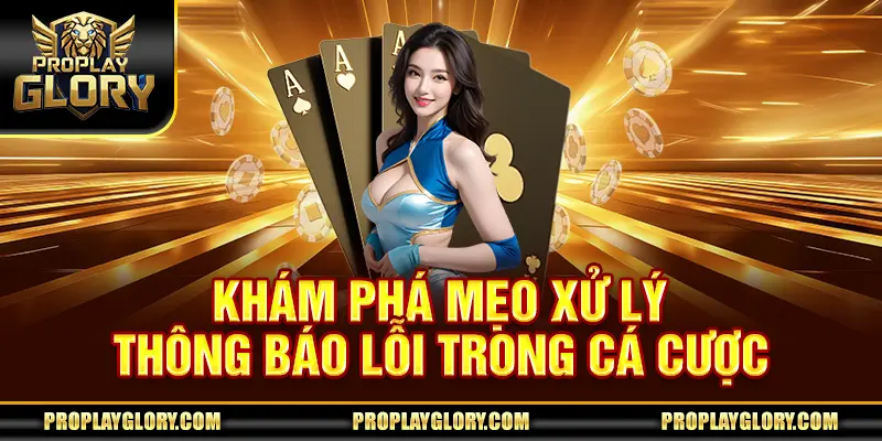 Khám phá mẹo xử lý thông báo lỗi trong cá cược