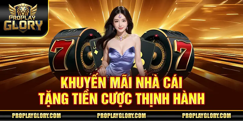 Khuyến mãi nhà cái tặng tiền cược thịnh hành