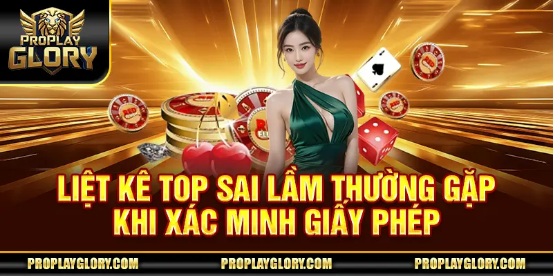 Liệt kê top sai lầm thường gặp khi xác minh giấy phép