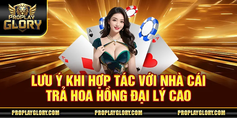 Lưu ý khi hợp tác với nhà cái trả hoa hồng đại lý cao