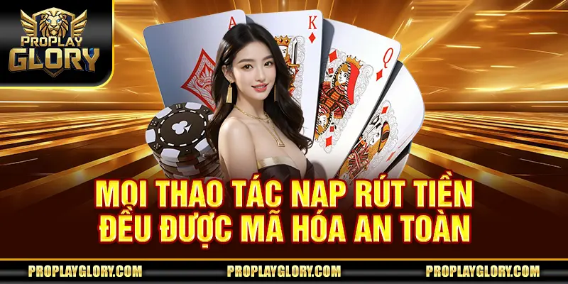 Mọi thao tác nạp rút tiền đều được mã hóa an toàn