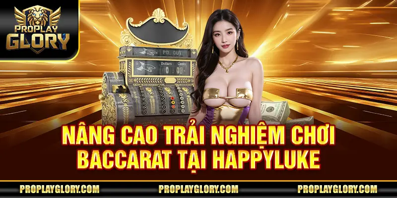 Nâng cao trải nghiệm chơi Baccarat tại HappyLuke