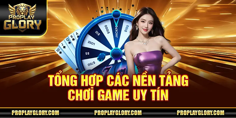 Tổng hợp các nền tảng chơi game uy tín