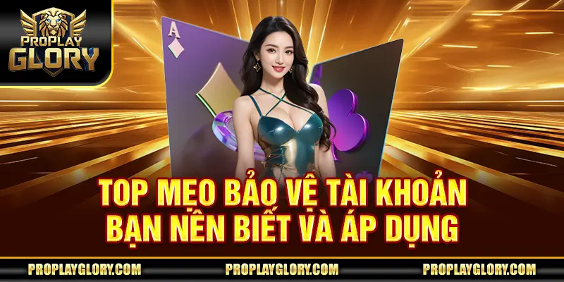 Top mẹo bảo vệ tài khoản bạn nên biết và áp dụng