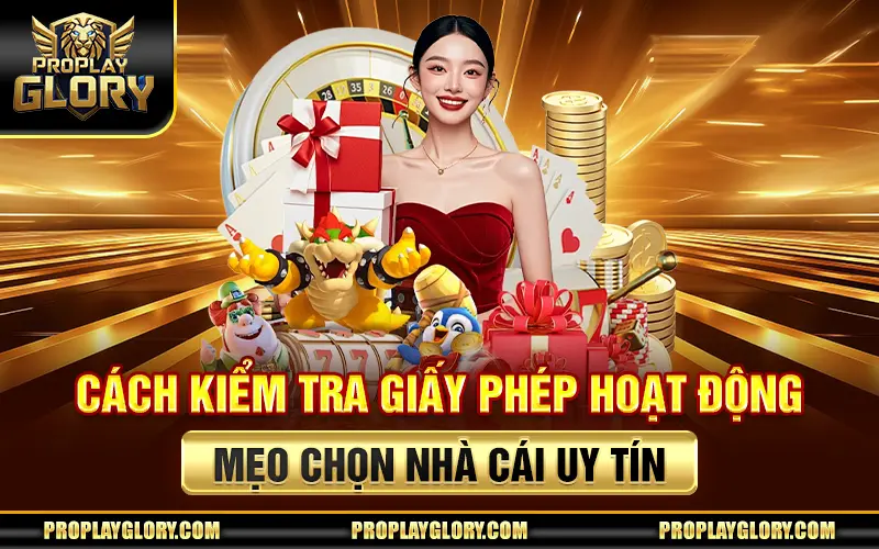 Cách Kiểm Tra Giấy Phép Hoạt Động – Mẹo Chọn Nhà Cái Uy Tín