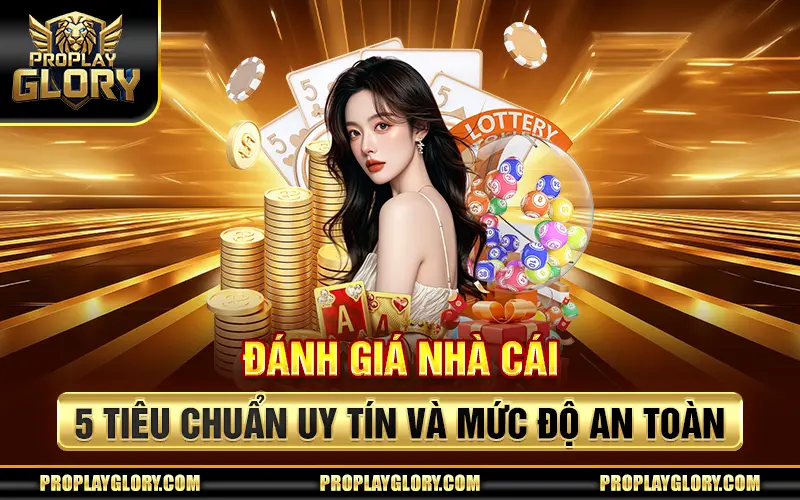 Đánh Giá Nhà Cái - 5 Tiêu Chuẩn Uy Tín Và Mức Độ An Toàn