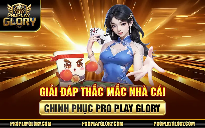 Giải Đáp Thắc Mắc Nhà Cái – Chinh Phục Pro Play Glory