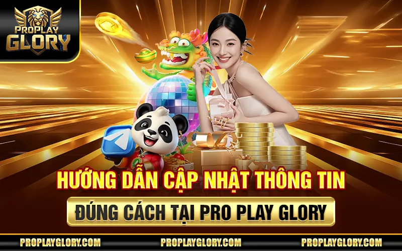 Hướng Dẫn Cập Nhật Thông Tin Đúng Cách Tại Pro Play Glory