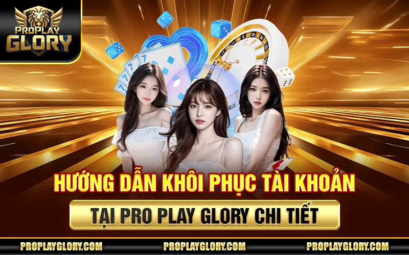 Hướng Dẫn Khôi Phục Tài Khoản Tại Pro Play Glory Chi Tiết