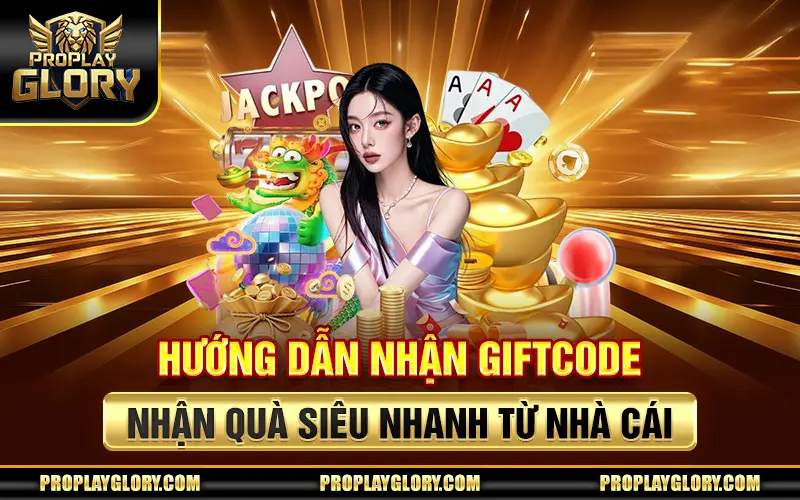 Hướng Dẫn Nhận Giftcode - Nhận Quà Siêu Nhanh Từ Nhà cái