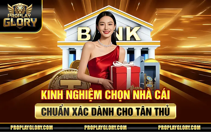 Kinh Nghiệm Chọn Nhà Cái Chuẩn Xác Dành Cho Tân Thủ