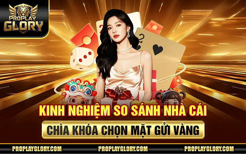 Kinh Nghiệm So Sánh Nhà Cái – Chìa Khóa Chọn Mặt Gửi Vàng