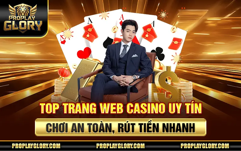 Top Trang Web Casino Uy Tín - Chơi An Toàn, Rút Tiền Nhanh