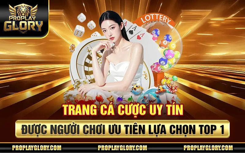 Trang Cá Cược Uy Tín Được Người Chơi Ưu Tiên Lựa Chọn Top 1