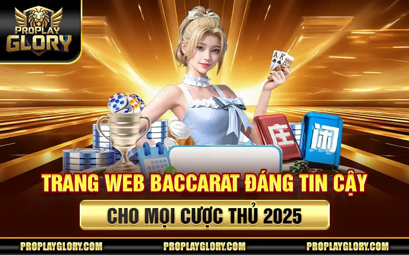 Trang Web Baccarat Đáng Tin Cậy Cho Mọi Cược Thủ 2025